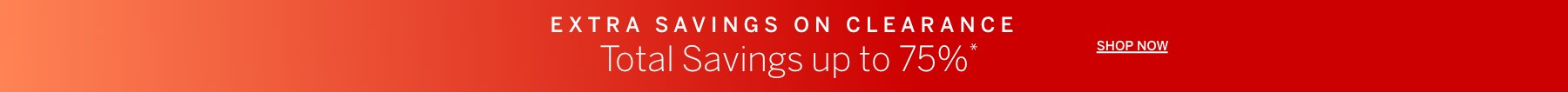 EXTRA SAVINGS ON CLEARANCE Total Savings up to 75%*