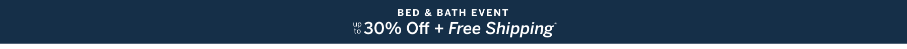 BED & BATH EVENT up to 30% Off + Free Shipping*